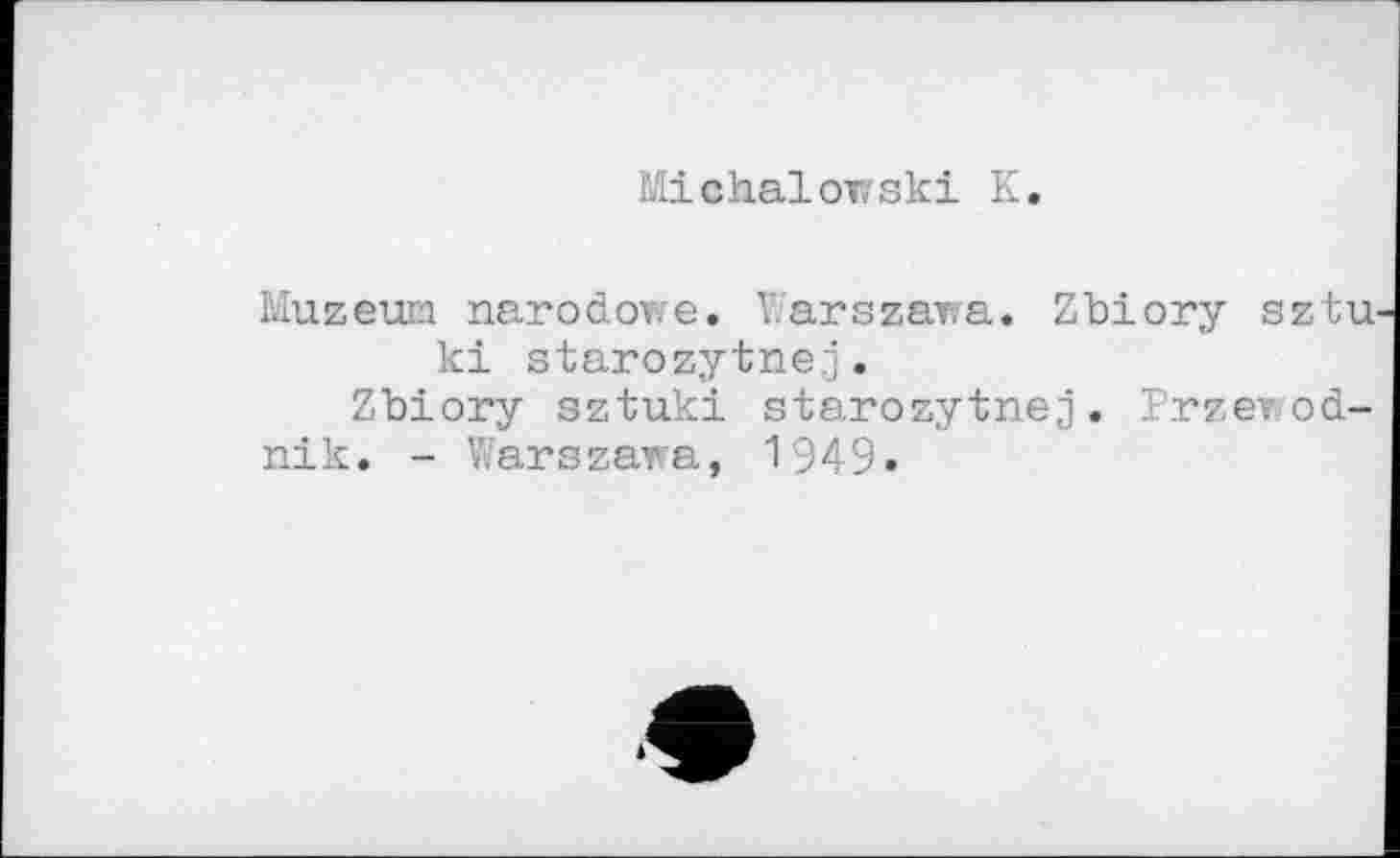 ﻿Mi chai от» ski К.
Muzeum narodowe. Warszawa. Zbiory sztu ki starozytne.j.
Zbiory sztuki starozytnej. Przewod-
nik. - Warszawa, 1949»